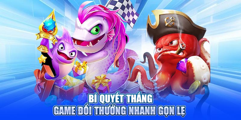 Bí quyết thắng game đổi thưởng nhanh gọn lẹ