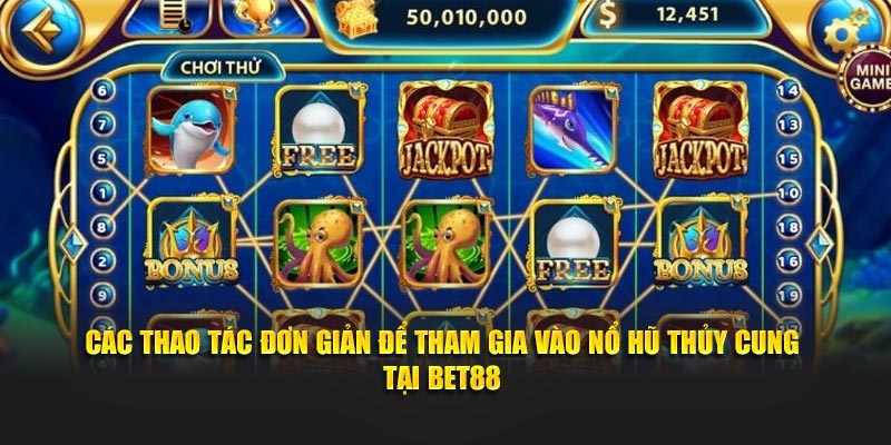Các thao tác đơn giản để tham gia vào Nổ Hũ Thủy Cung Tại BET88