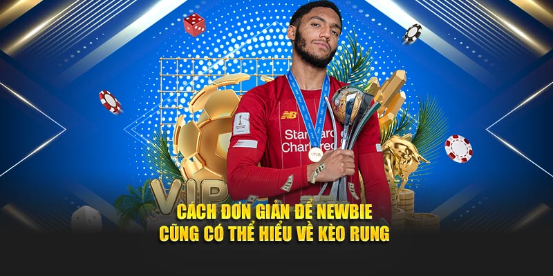 Cách đơn giản để newbie cũng có thể hiểu về kèo rung