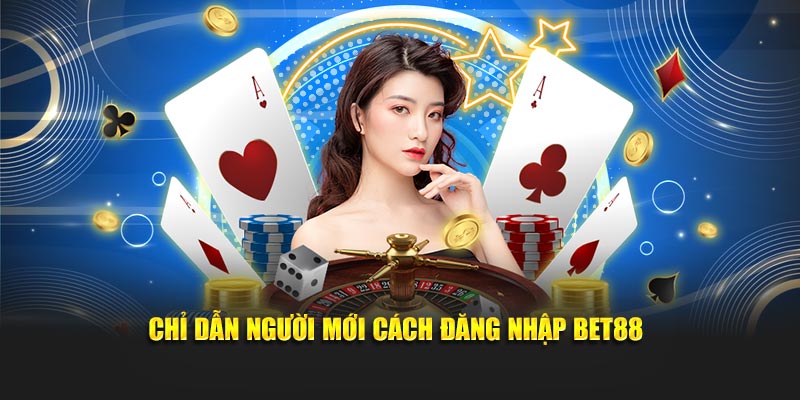 Chỉ dẫn lính mới nhập môn cách đăng nhập BET88