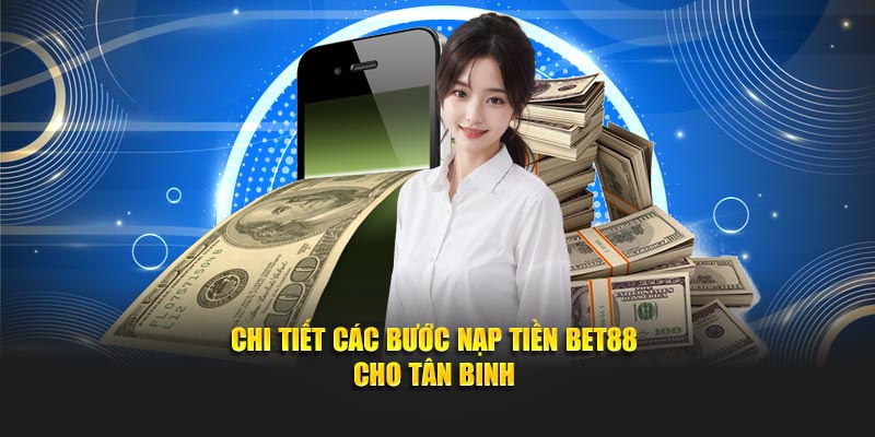 Cụ thể các bước nạp tiền BET88 cho tân binh