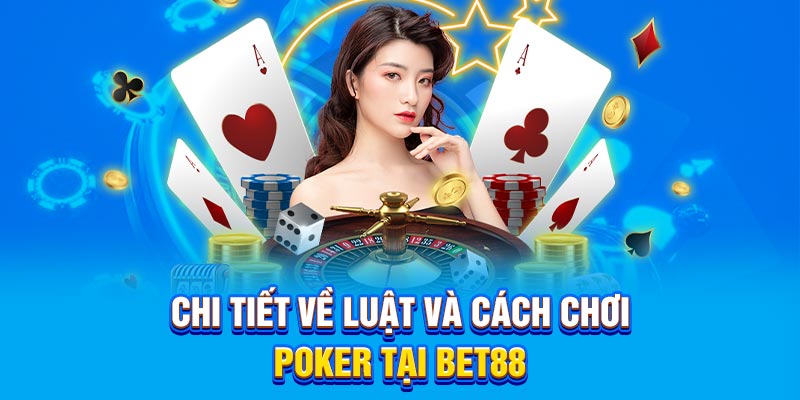 Chi tiết về luật và cách chơi Poker tại BET88