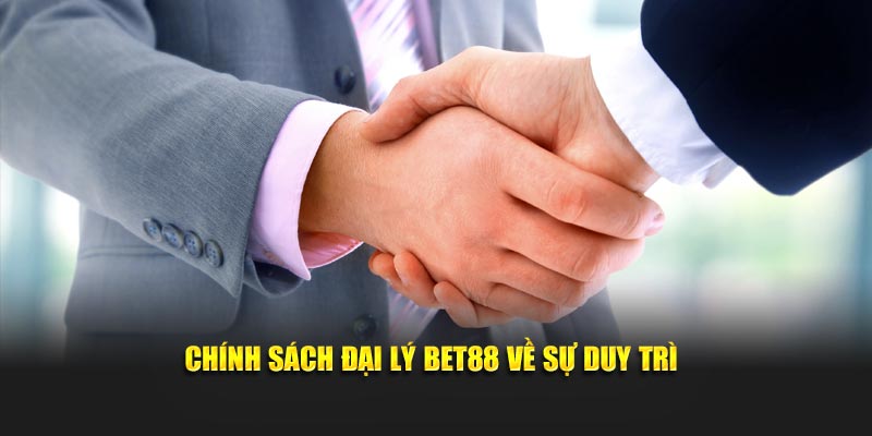 Chính sách đại lý BET88 về sự duy trì