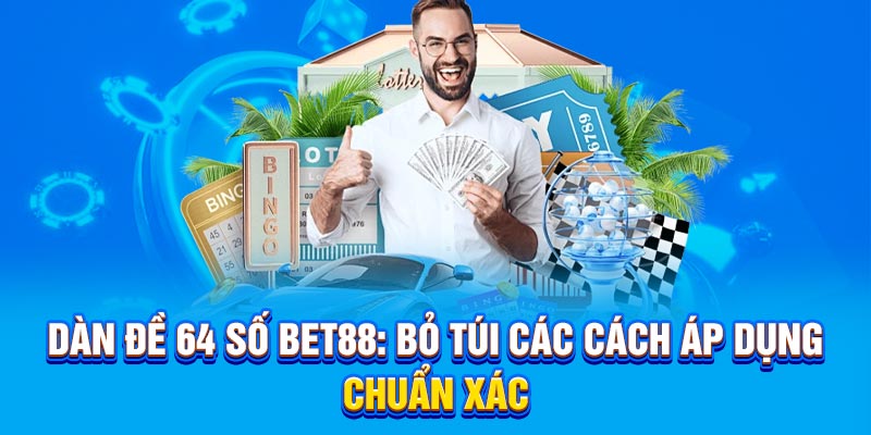Dàn Đề 64 Số - BET88 Bỏ Túi Các Cách Áp Dụng Chuẩn Xác