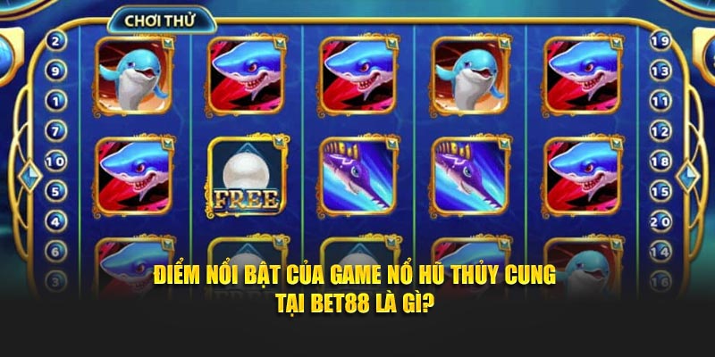 Điểm vượt trội của game Nổ Hũ Thủy Cung Tại BET88 là gì?