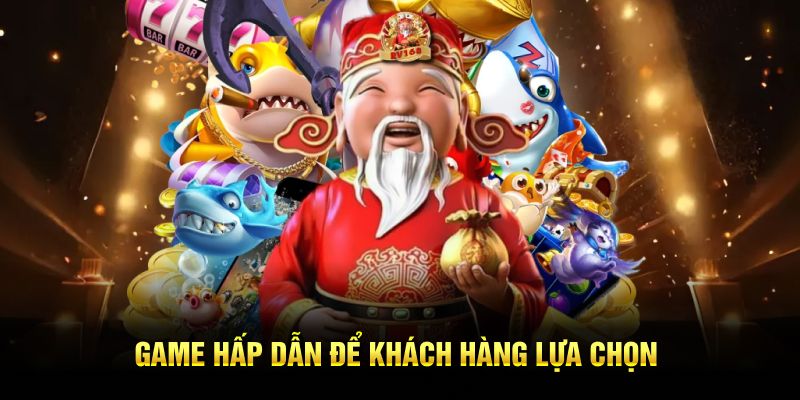 Game hấp dẫn để khách hàng lựa chọn
