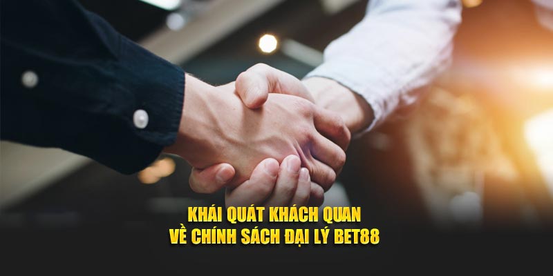 Khái quát khách quan về chính sách đại lý BET88