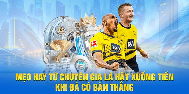 Mẹo hay từ chuyên gia là hãy xuống tiền khi đã có bàn thắng