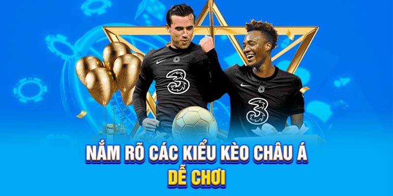 Nắm rõ các kiểu kèo châu Á dễ chơi