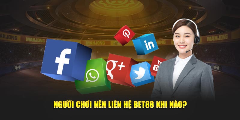 Người chơi cần phải liên hệ BET88  khi nào?