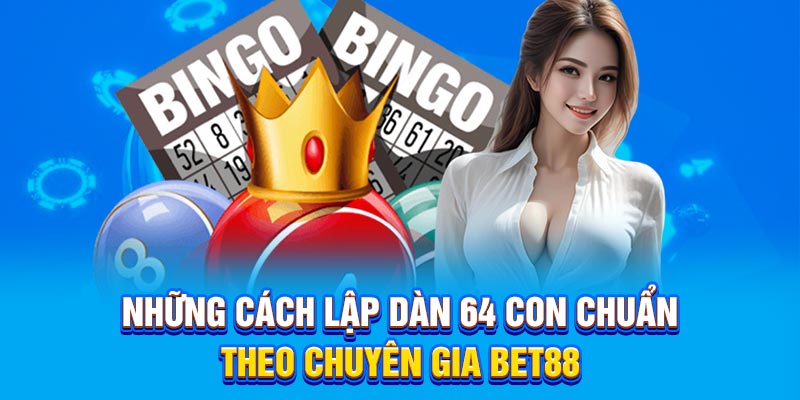 Những cách lập dàn 64 con chuẩn theo chuyên gia BET88