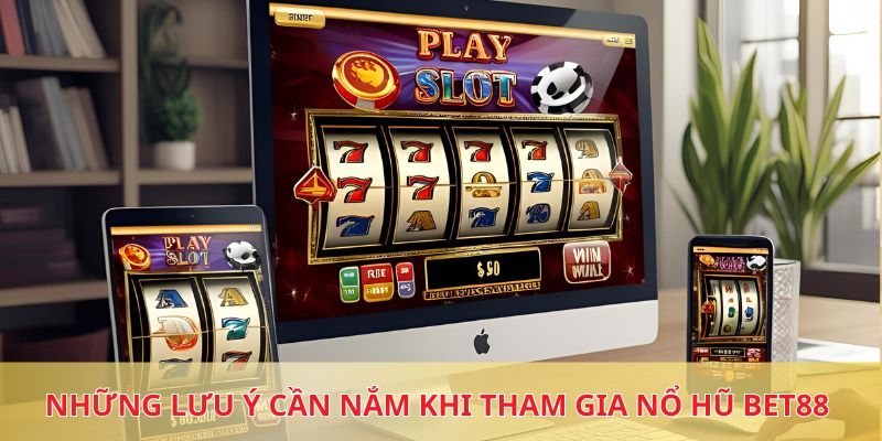Những lưu ý cần nắm khi tham gia nổ hũ BET88 