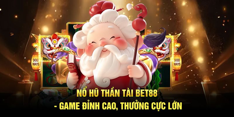 Nổ Hũ Thần Tài BET88 - Game Đỉnh Cao, Thưởng Cực Lớn