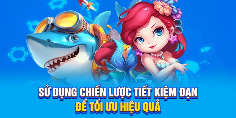 Sử dụng chiến lược tiết kiệm đạn để tối ưu hiệu quả
