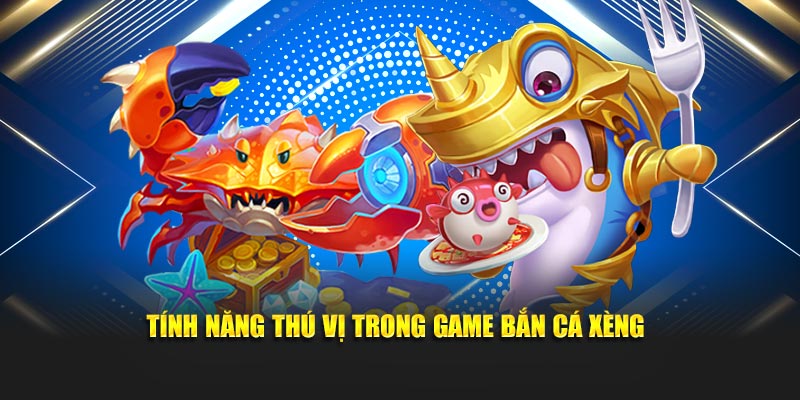 Tính năng thú vị trong game bắn cá xèng