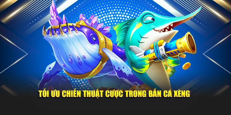 Tối ưu chiến thuật cược trong bắn cá xèng
