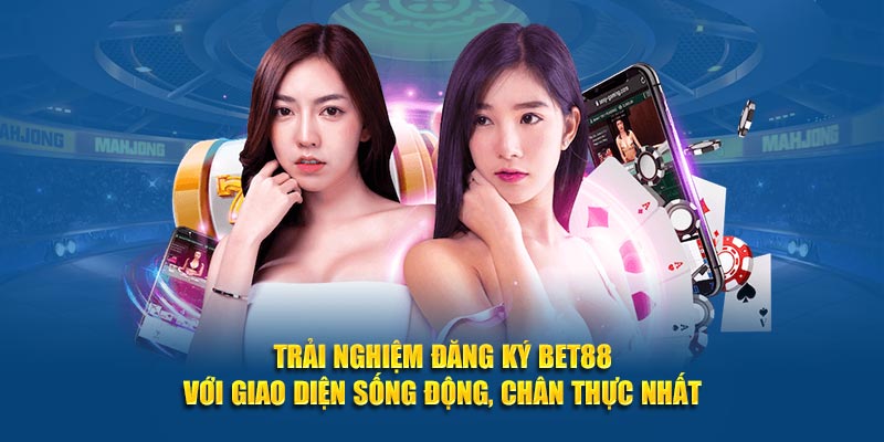 Trải nghiệm đăng ký BET88 với giao diện sống động, chân thực nhất