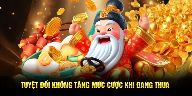 Tuyệt đối không tăng mức cược khi đang thua