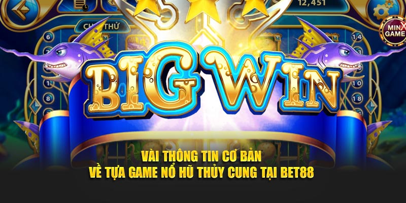 Vài thông tin sơ lược về game Nổ Hũ Thủy Cung tại BET88